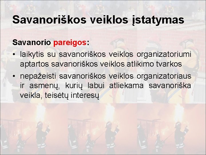 Savanoriškos veiklos įstatymas Savanorio pareigos: • laikytis su savanoriškos veiklos organizatoriumi aptartos savanoriškos veiklos