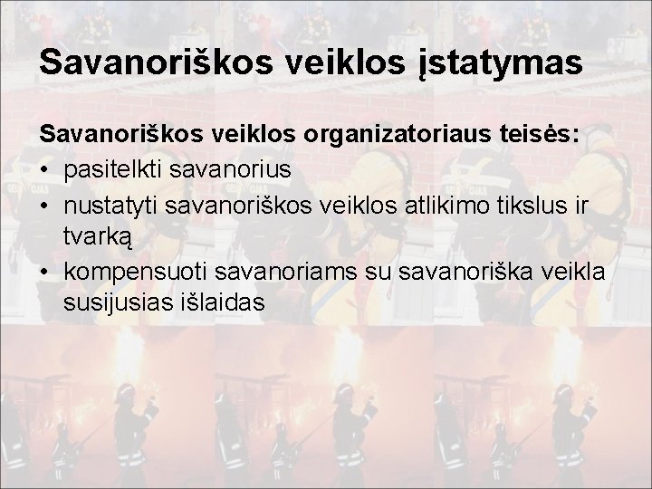 Savanoriškos veiklos įstatymas Savanoriškos veiklos organizatoriaus teisės: • pasitelkti savanorius • nustatyti savanoriškos veiklos