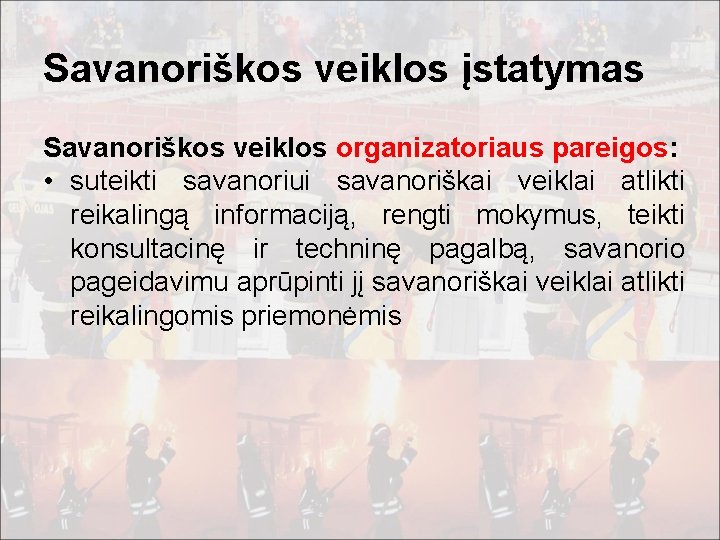 Savanoriškos veiklos įstatymas Savanoriškos veiklos organizatoriaus pareigos: • suteikti savanoriui savanoriškai veiklai atlikti reikalingą