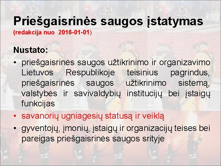 Priešgaisrinės saugos įstatymas (redakcija nuo 2016 -01 -01) Nustato: • priešgaisrinės saugos užtikrinimo ir