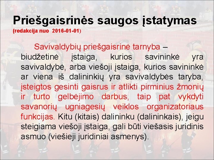 Priešgaisrinės saugos įstatymas (redakcija nuo 2016 -01 -01) Savivaldybių priešgaisrinė tarnyba – biudžetinė įstaiga,