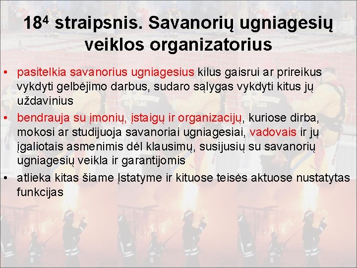 184 straipsnis. Savanorių ugniagesių veiklos organizatorius • pasitelkia savanorius ugniagesius kilus gaisrui ar prireikus