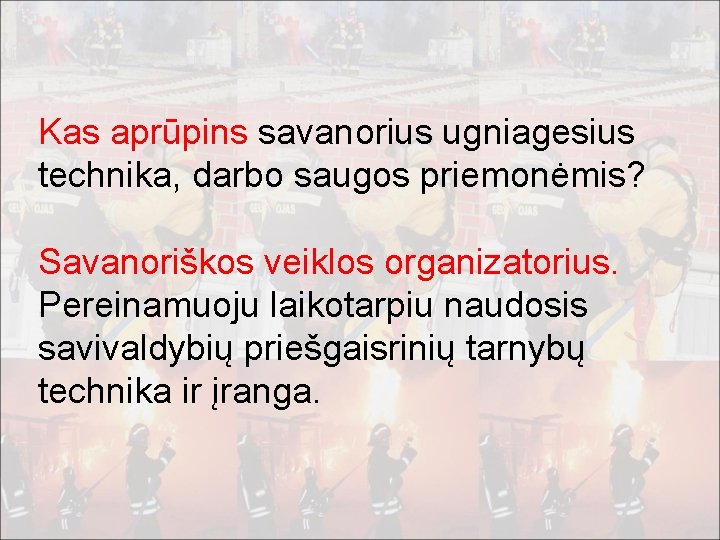 Kas aprūpins savanorius ugniagesius technika, darbo saugos priemonėmis? Savanoriškos veiklos organizatorius. Pereinamuoju laikotarpiu naudosis