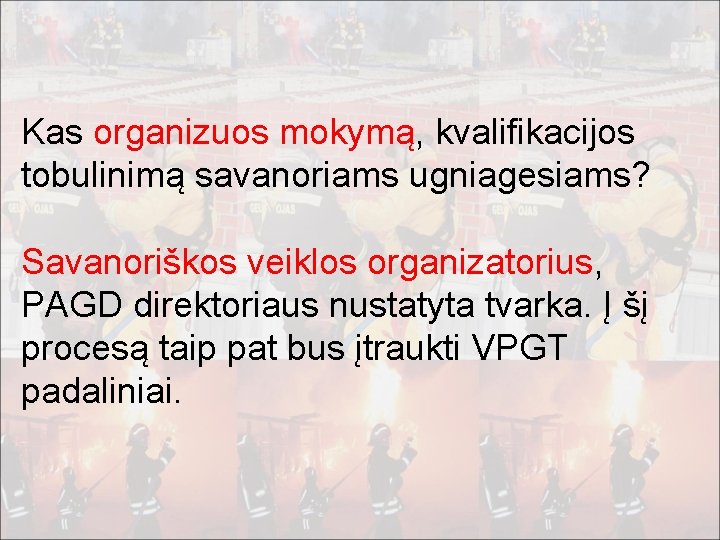 Kas organizuos mokymą, kvalifikacijos tobulinimą savanoriams ugniagesiams? Savanoriškos veiklos organizatorius, PAGD direktoriaus nustatyta tvarka.