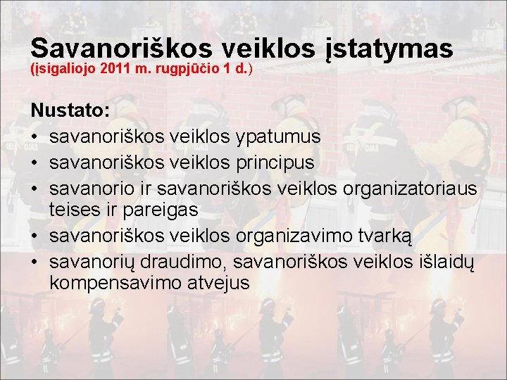 Savanoriškos veiklos įstatymas (įsigaliojo 2011 m. rugpjūčio 1 d. ) Nustato: • savanoriškos veiklos