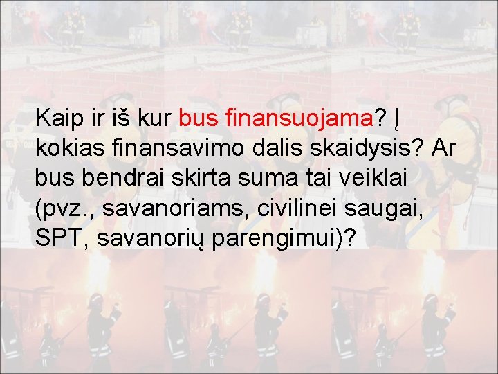 Kaip ir iš kur bus finansuojama? Į kokias finansavimo dalis skaidysis? Ar bus bendrai