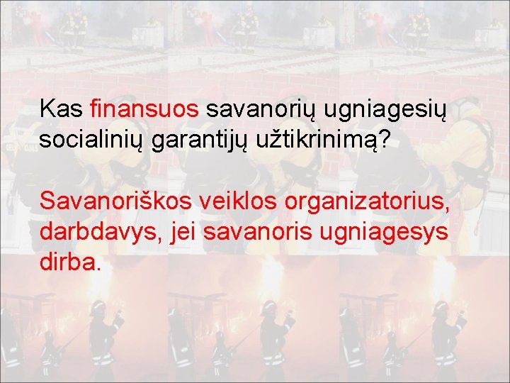 Kas finansuos savanorių ugniagesių socialinių garantijų užtikrinimą? Savanoriškos veiklos organizatorius, darbdavys, jei savanoris ugniagesys