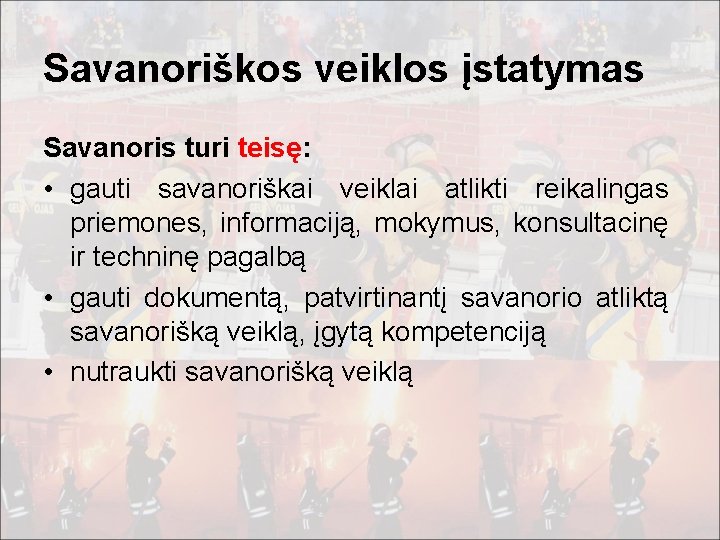 Savanoriškos veiklos įstatymas Savanoris turi teisę: • gauti savanoriškai veiklai atlikti reikalingas priemones, informaciją,