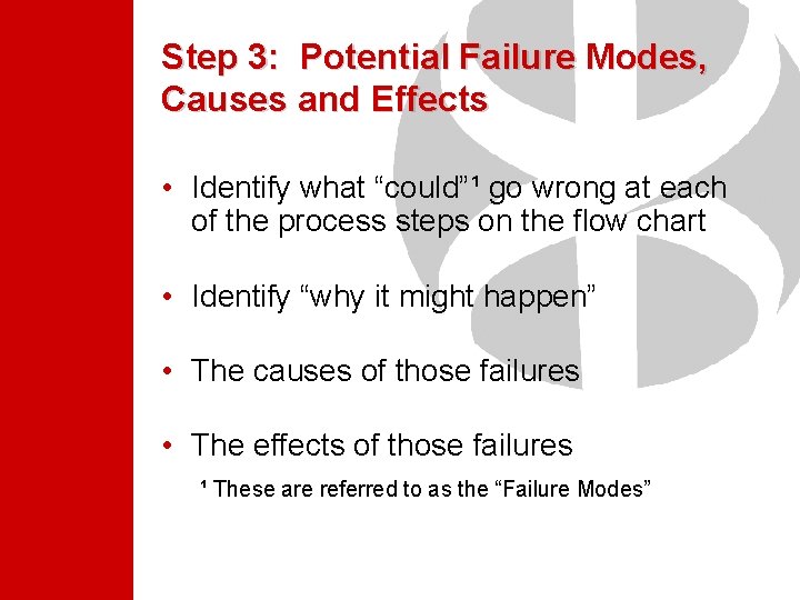 Step 3: Potential Failure Modes, Causes and Effects • Identify what “could”¹ go wrong Step 3: Potential Failure Modes, Causes and Effects • Identify what “could”¹ go wrong