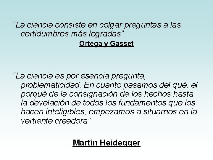 “La ciencia consiste en colgar preguntas a las certidumbres más logradas” Ortega y Gasset