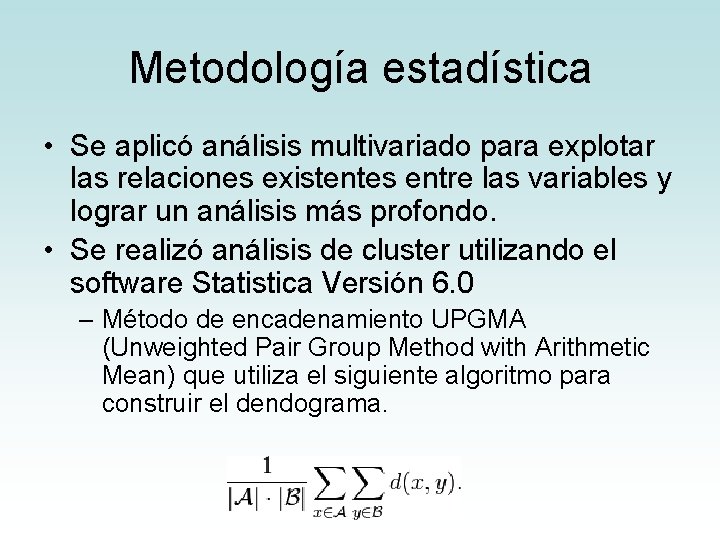 Metodología estadística • Se aplicó análisis multivariado para explotar las relaciones existentes entre las