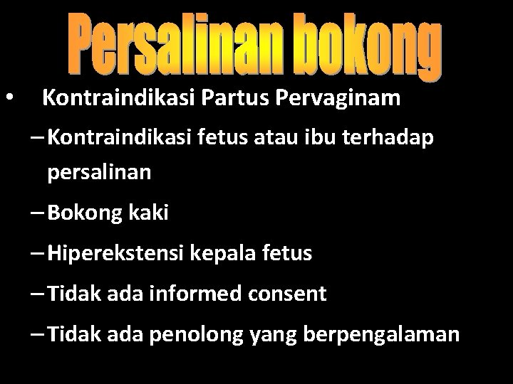  • Kontraindikasi Partus Pervaginam – Kontraindikasi fetus atau ibu terhadap persalinan – Bokong