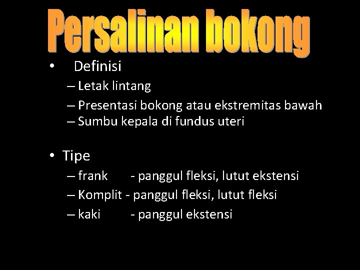 • Definisi – Letak lintang – Presentasi bokong atau ekstremitas bawah – Sumbu • Definisi – Letak lintang – Presentasi bokong atau ekstremitas bawah – Sumbu