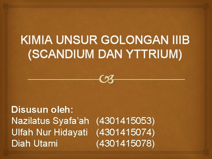 KIMIA UNSUR GOLONGAN IIIB (SCANDIUM DAN YTTRIUM) Disusun oleh: Nazilatus Syafa’ah (4301415053) Ulfah Nur