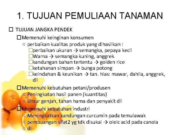 1. TUJUAN PEMULIAAN TANAMAN � TUJUAN JANGKA PENDEK �Memenuhi keinginan konsumen ○ perbaikan kualitas