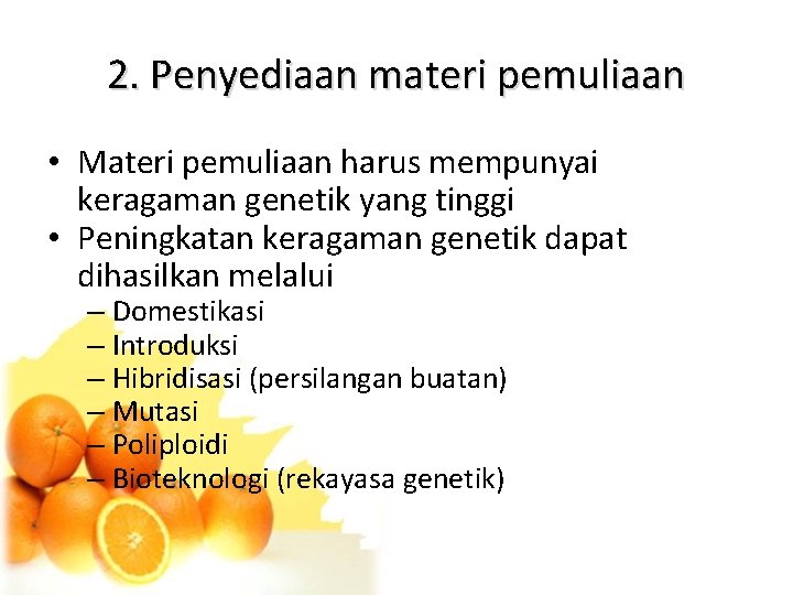 2. Penyediaan materi pemuliaan • Materi pemuliaan harus mempunyai keragaman genetik yang tinggi •