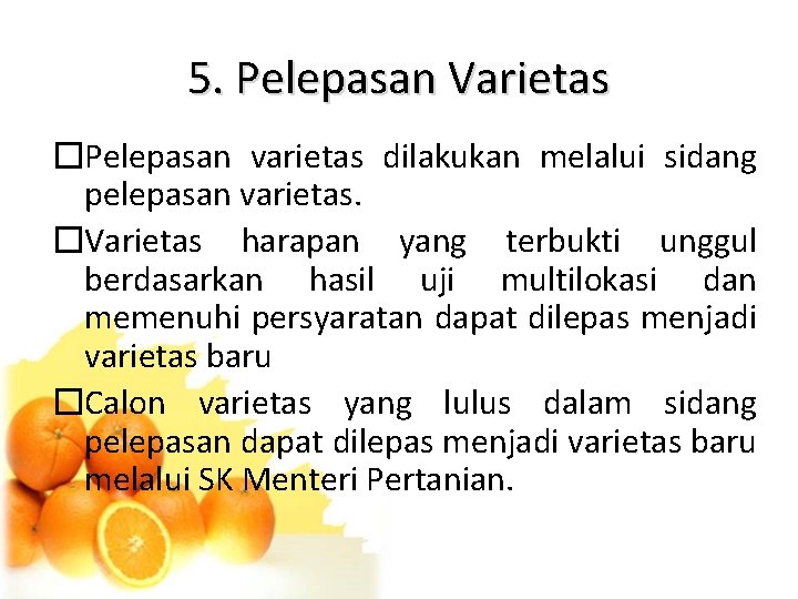 5. Pelepasan Varietas �Pelepasan varietas dilakukan melalui sidang pelepasan varietas. �Varietas harapan yang terbukti