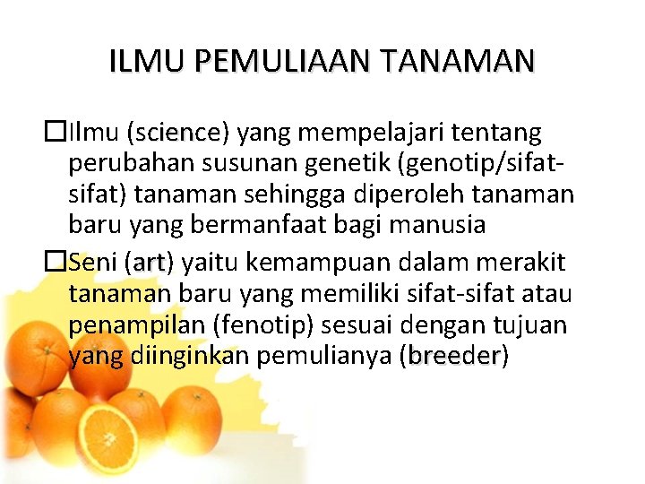 ILMU PEMULIAAN TANAMAN �Ilmu (science) science yang mempelajari tentang perubahan susunan genetik (genotip/sifat) tanaman