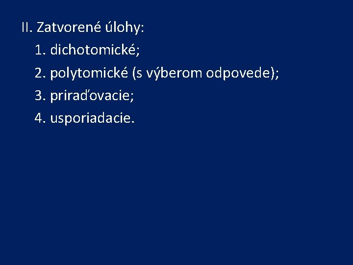 II. Zatvorené úlohy: 1. dichotomické; 2. polytomické (s výberom odpovede); 3. priraďovacie; 4. usporiadacie.