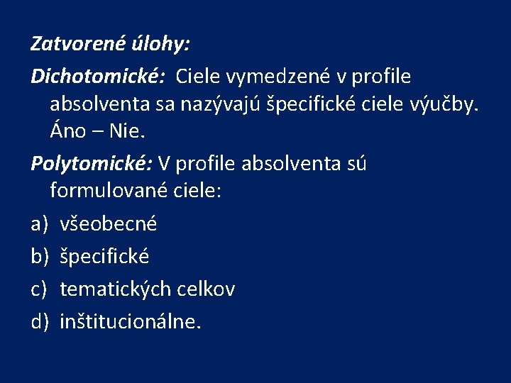 Zatvorené úlohy: Dichotomické: Ciele vymedzené v profile absolventa sa nazývajú špecifické ciele výučby. Áno