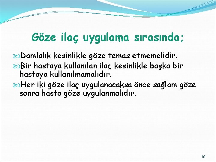 Göze ilaç uygulama sırasında; Damlalık kesinlikle göze temas etmemelidir. Bir hastaya kullanılan ilaç kesinlikle