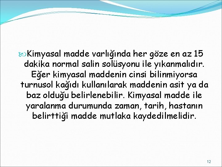  Kimyasal madde varlığında her göze en az 15 dakika normal salin solüsyonu ile