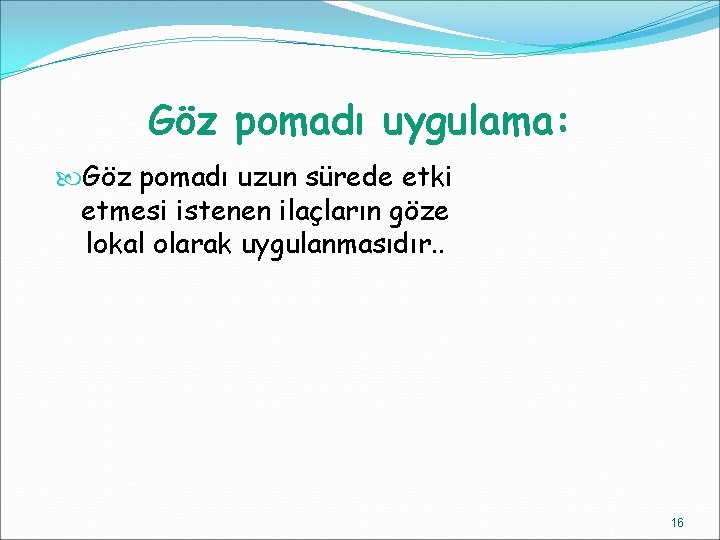 Göz pomadı uygulama: Göz pomadı uzun sürede etki etmesi istenen ilaçların göze lokal olarak