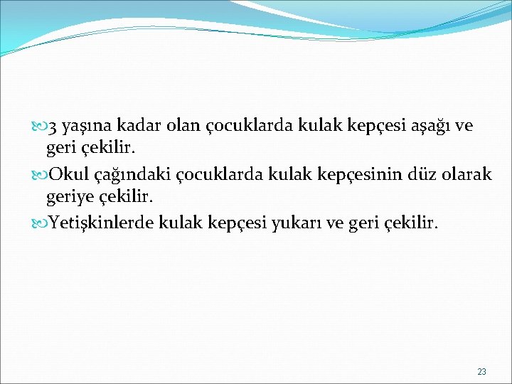  3 yaşına kadar olan çocuklarda kulak kepçesi aşağı ve geri çekilir. Okul çağındaki