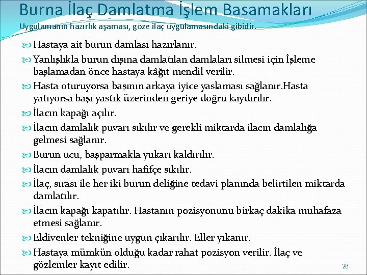 Burna İlaç Damlatma İşlem Basamakları Uygulamanın hazırlık aşaması, göze ilaç uygulamasındaki gibidir. Hastaya ait