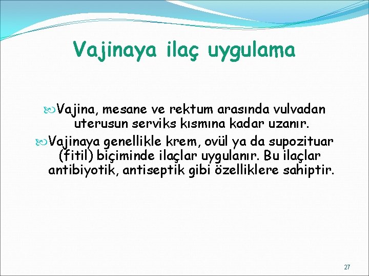 Vajinaya ilaç uygulama Vajina, mesane ve rektum arasında vulvadan uterusun serviks kısmına kadar uzanır.