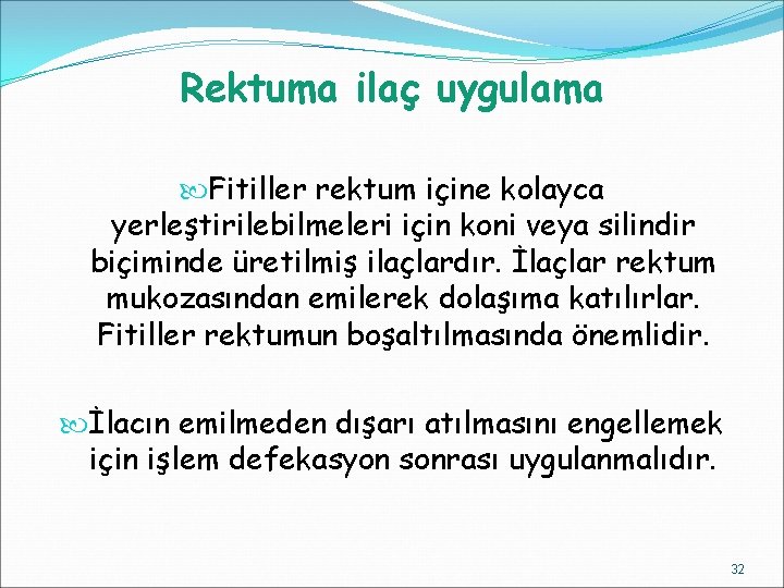 Rektuma ilaç uygulama Fitiller rektum içine kolayca yerleştirilebilmeleri için koni veya silindir biçiminde üretilmiş