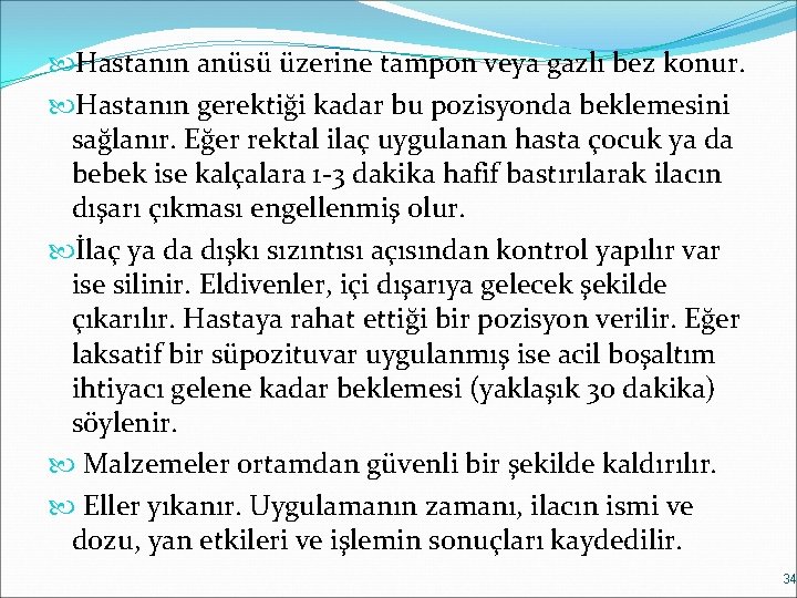  Hastanın anüsü üzerine tampon veya gazlı bez konur. Hastanın gerektiği kadar bu pozisyonda