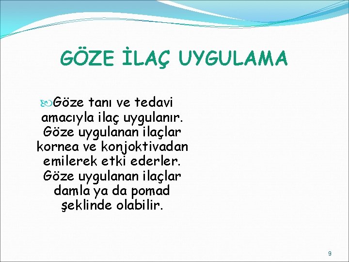 GÖZE İLAÇ UYGULAMA Göze tanı ve tedavi amacıyla ilaç uygulanır. Göze uygulanan ilaçlar kornea