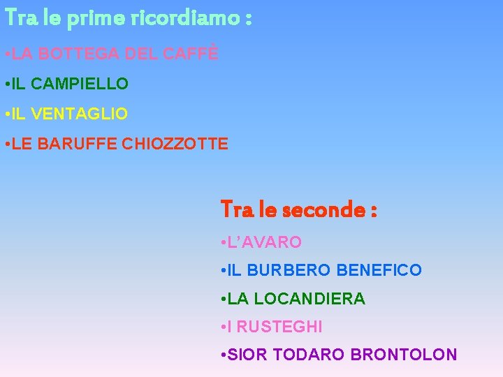 Tra le prime ricordiamo : • LA BOTTEGA DEL CAFFÈ • IL CAMPIELLO •