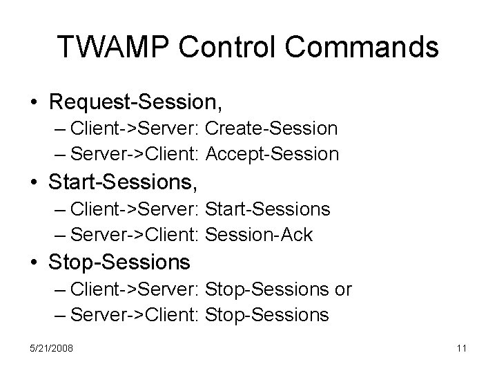 TWAMP Control Commands • Request-Session, – Client->Server: Create-Session – Server->Client: Accept-Session • Start-Sessions, – TWAMP Control Commands • Request-Session, – Client->Server: Create-Session – Server->Client: Accept-Session • Start-Sessions, –