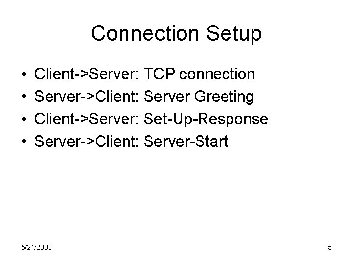 Connection Setup • • Client->Server: TCP connection Server->Client: Server Greeting Client->Server: Set-Up-Response Server->Client: Server-Start Connection Setup • • Client->Server: TCP connection Server->Client: Server Greeting Client->Server: Set-Up-Response Server->Client: Server-Start