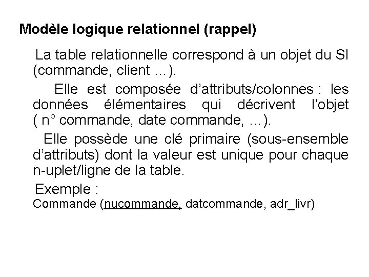 Modèle logique relationnel (rappel) La table relationnelle correspond à un objet du SI (commande,