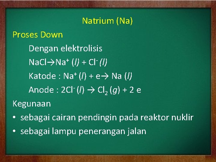 Natrium (Na) Proses Down Dengan elektrolisis Na. Cl→Na+ (l) + Cl- (l) Katode :