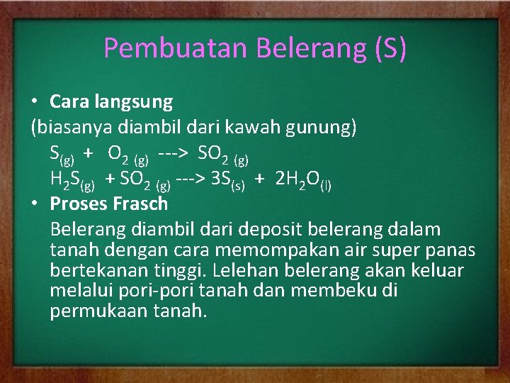 Pembuatan Belerang (S) • Cara langsung (biasanya diambil dari kawah gunung) S(g) + O