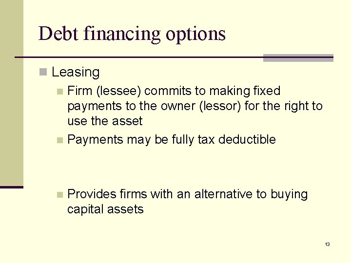 Debt financing options n Leasing n Firm (lessee) commits to making fixed payments to
