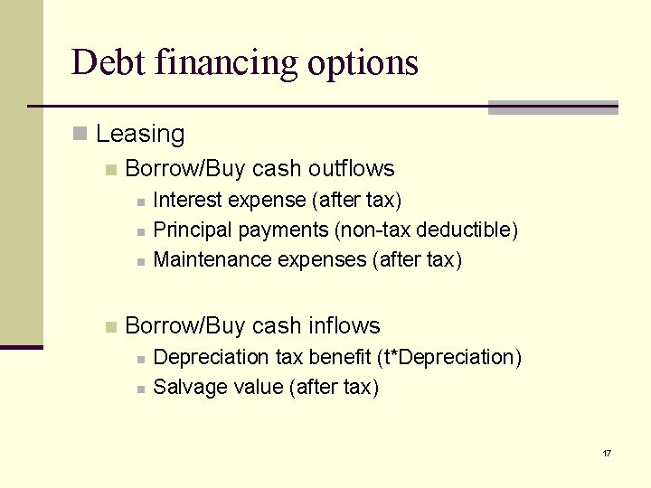 Debt financing options n Leasing n Borrow/Buy cash outflows n n Interest expense (after