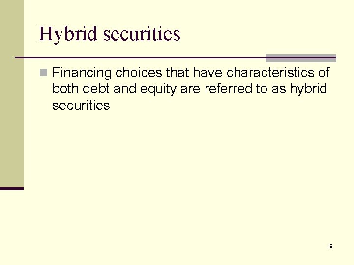 Hybrid securities n Financing choices that have characteristics of both debt and equity are