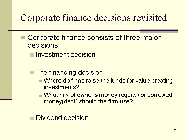 Corporate finance decisions revisited n Corporate finance consists of three major decisions: n Investment