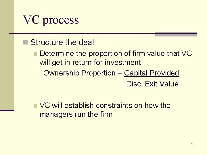 VC process n Structure the deal n Determine the proportion of firm value that