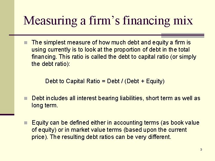 Measuring a firm’s financing mix n The simplest measure of how much debt and