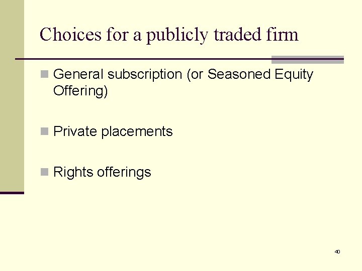 Choices for a publicly traded firm n General subscription (or Seasoned Equity Offering) n