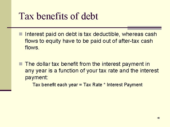 Tax benefits of debt n Interest paid on debt is tax deductible, whereas cash