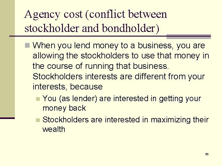 Agency cost (conflict between stockholder and bondholder) n When you lend money to a
