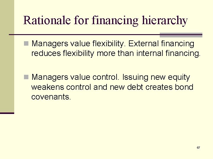Rationale for financing hierarchy n Managers value flexibility. External financing reduces flexibility more than
