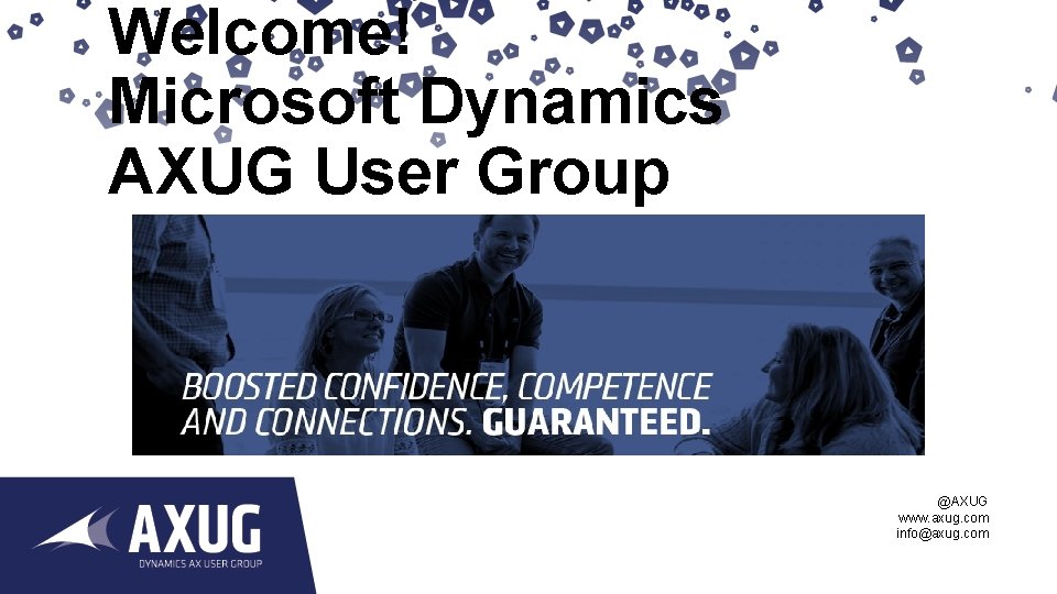 Welcome! Microsoft Dynamics AXUG User Group @AXUG www. axug. com info@axug. com 